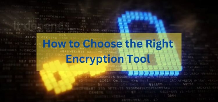 How to Choose the Right Encryption Tool