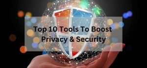 Top 10 Tools To Boost Privacy and Security